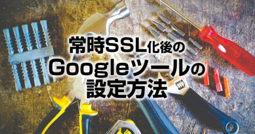 常時SSL化後のGoogleアナリティクスとサーチコンソールの設定方法